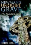 Newman's Unquiet Grave: The Reluctant Saint - John Cornwell