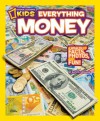 National Geographic Kids Everything Money: A wealth of facts, photos, and fun! - Kathy Furgang