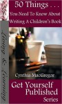 50 Things You Need To Know About Writing Children's Books - Cynthia MacGregor