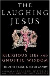 The Laughing Jesus: Religious Lies and Gnostic Wisdom - Timothy Freke, Peter Gandy