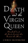 Death and the Virgin Queen: Elizabeth I and the Dark Scandal That Rocked the Throne - Chris Skidmore