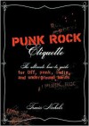 Punk Rock Etiquette: The Ultimate How-to Guide for DIY, Punk, Indie, and Underground Bands - Travis Nichols