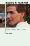 Breaking the Fourth Wall: Direct Address in the Cinema - Tom Brown