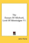 The Essays of Michael, Lord of Montaigne V1 - John Florio, Michel de Montaigne