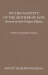 On the Nativity of the Mother of God: Sermons by Saint Gregory Palamas - St. Gregory Palamas, Christopher Veniamin