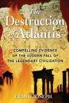 The Destruction of Atlantis: Compelling Evidence of the Sudden Fall of the Legendary Civilization - Frank Joseph