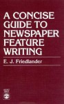 A Concise Guide to Newspaper Feature Writing - Edward Jay Friedlander