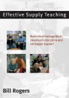 Effective Supply Teaching: Behaviour Management, Classroom Discipline and Colleague Support - Bill Rogers