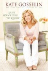 I Just Want You to Know: Letters to My Kids on Love, Faith, and Family - Kate Gosselin