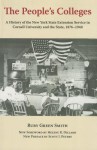 The People's Colleges: A History of the New York State Extension Service in Cornell University and the State, 1876-1948 - Ruby Green Smith, Scott J. Peters, Helene R. Dillard