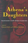 Athena's Daughters: Television's New Women Warriors - Frances H. Early, Kathleen Kennedy