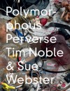 Polymorphous Perverse - Tim Noble, Sue Webster, Linda Nochlin