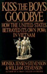 Kiss the Boys Goodbye: How the United States Betrayed Its Own POWs in Vietnam - Monika Jensen-Stevenson, William Stevenson