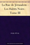 La Rue de Jérusalem - Les Habits Noirs - Tome III (French Edition) - Paul Féval