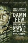 Damn Few: Making the Modern SEAL Warrior - Rorke Denver