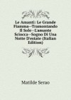 Le Amanti: La Grande Fiamma--Tramontando Il Sole--L'amante Sciocca--Sogno Di Una Notte D'estate (Italian Edition) - Matilde Serao