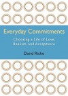 Everyday Commitments: Choosing a Life of Love, Realism, and Acceptance - David Richo