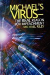 Michael's Virus- The Real Reason for Impeachment - Michael Riley