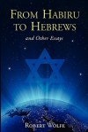 From Habiru to Hebrews and Other Essays - Robert Wolfe