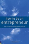 How to Be an Entrepreneur: The six secrets of self-made success - Steve Parks