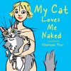 My Cat Loves Me Naked - Stephanie Piro