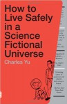 How to Live Safely in a Science Fictional Universe - Charles Yu