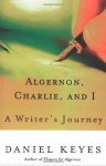 Algernon, Charlie, and I: A Writer's Journey: Plus the Complete Original Short Novelette Version of Flowers for Algernon - Daniel Keyes