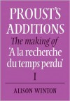 Proust's Additions: The Making of 'a La Recherche Du Temps Perdu' - Alison Winton