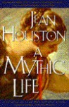 A Mythic Life: Learning to Live Our Greater Story - Jean Houston