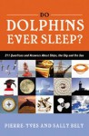 Do Dolphins Ever Sleep?: 211 Questions and Answers About Ships, the Sky and the Sea - Pierre-Yves Bely