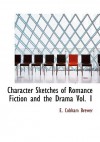 Character Sketches of Romance Fiction and the Drama Vol. 1 - Ebenezer Cobham Brewer