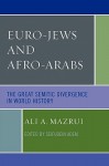 Euro-Jews and Afro-Arabs: The Great Semitic Divergence in World History - Ali A. Mazrui