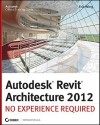 Autodesk Revit Architecture 2012: No Experience Required (Autodesk Official Training Guides) - Eric Wing