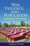 War, Violence, and Population: Making the Body Count - James Tyner, Chris Philo