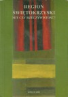 Region świętokrzyski. Mit czy rzeczywistość? - Daniel Olszewski, Jacek Wijaczka, Jerzy Szczepański, Beata Wojciechowska, Krzysztof Bracha, Grzegorz Miernik, Lidia Michalska-Bracha, Zenon Guldon, Jerzy Z. Pająk, Lech Łoboda, Stanisław J. Adamczyk