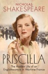 Priscilla: The Hidden Life of an Englishwoman in Wartime France - Nicholas Shakespeare