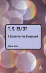 T. S. Eliot: A Guide for the Perplexed - Steve Ellis