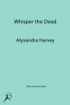 Whisper the Dead - Alyxandra Harvey