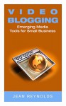 Video Blogging: Emerging Media Tools For Small Business - Jean Reynolds