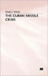 The Cuban Missile Crisis - Mark White