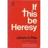 If This Be Heresy - James A. Pike