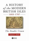 A History of the Modern British Isles, 1603-1707: 710-797 - David L. Smith