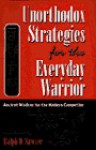 Unorthodox Strategies For The Everyday Warrior: Ancient Wisdom For The Modern Competitor - Ralph D. Sawyer, Chi Liu, Ralph D. Sawyer