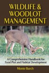 Wildlife and Woodlot Management: A Comprehensive Handbook for Food Plot and Habitat Development - Monte Burch