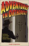 Adventures in Orthodoxy: The Marvels of the Christian Creed and the Audacity of Belief - Dwight Longenecker
