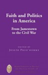 Faith and Politics in America: From Jamestown to the Civil War - Joseph Prud'homme