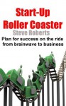 Start-Up Roller Coaster - Plan for success on the ride from brainwave to business - Steve Roberts