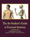 The Art Student's Guide to External Anatomy - Tom Richardson, Julien Fau, M. Leveille, William Norris, Anton Elfinger