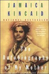 The Autobiography of My Mother - Jamaica Kincaid