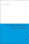 Art, Myth and Society in Hegel's Aesthetics - David James